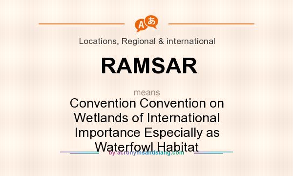 What does RAMSAR mean? It stands for Convention Convention on Wetlands of International Importance Especially as Waterfowl Habitat