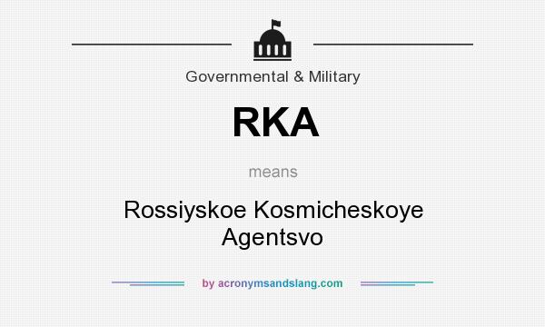 What does RKA mean? It stands for Rossiyskoe Kosmicheskoye Agentsvo