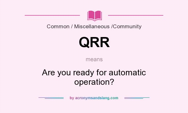 What does QRR mean? It stands for Are you ready for automatic operation?