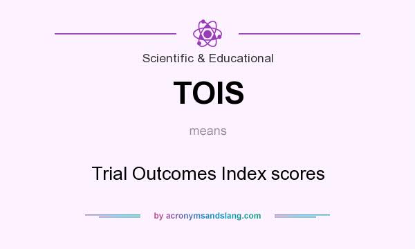 What does TOIS mean? It stands for Trial Outcomes Index scores