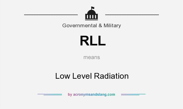 What does RLL mean? It stands for Low Level Radiation