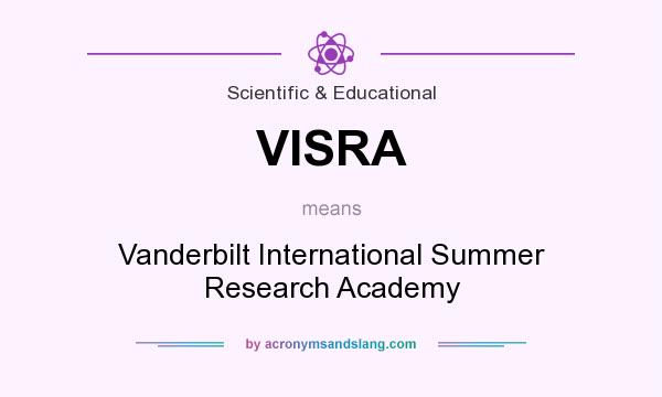 What does VISRA mean? It stands for Vanderbilt International Summer Research Academy