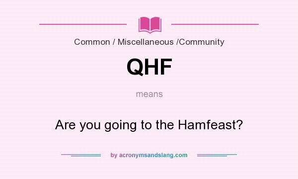 What does QHF mean? It stands for Are you going to the Hamfeast?
