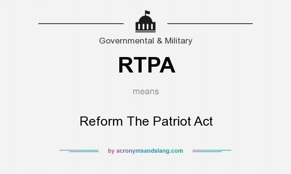 What does RTPA mean? It stands for Reform The Patriot Act
