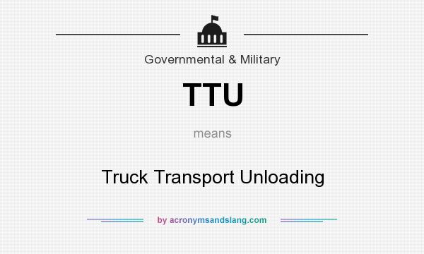 What does TTU mean? It stands for Truck Transport Unloading