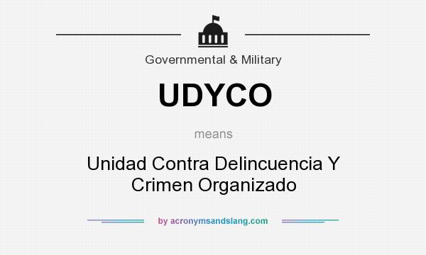What does UDYCO mean? It stands for Unidad Contra Delincuencia Y Crimen Organizado