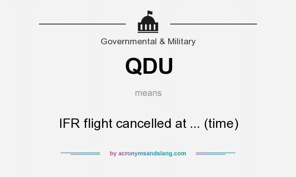 What does QDU mean? It stands for IFR flight cancelled at ... (time)