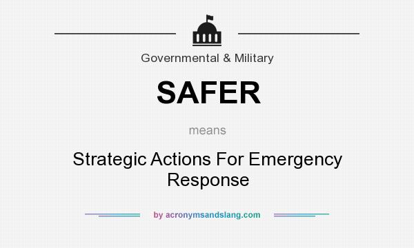 What does SAFER mean? It stands for Strategic Actions For Emergency Response