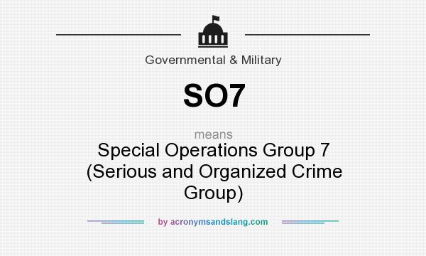 What does SO7 mean? It stands for Special Operations Group 7 (Serious and Organized Crime Group)