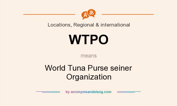 What does WTPO mean? It stands for World Tuna Purse seiner Organization