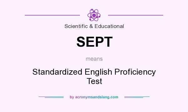 What does SEPT mean? It stands for Standardized English Proficiency Test