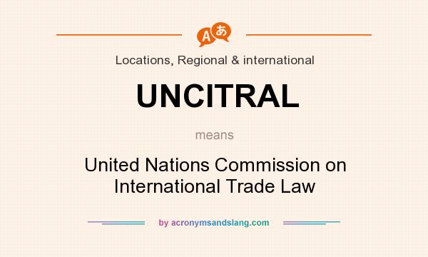 What does UNСITRAL mean? It stands for United Nations Commission on International Trade Law