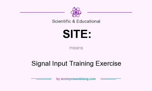What does SITE: mean? It stands for Signal Input Training Exercise