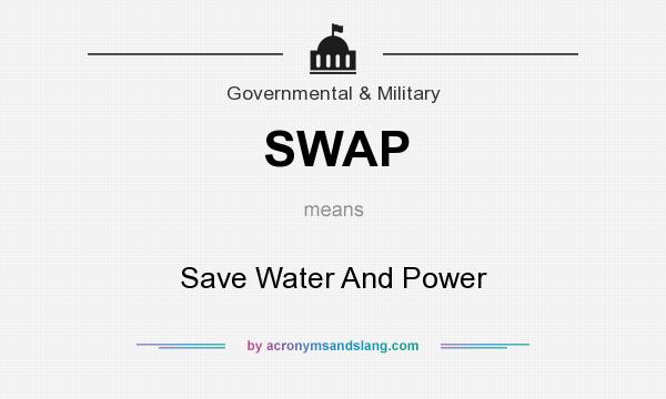 What does SWAP mean? It stands for Save Water And Power