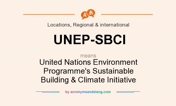 What does UNEP-SBCI mean? It stands for United Nations Environment Programme`s Sustainable Building & Climate Initiative