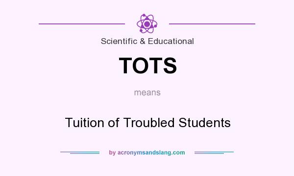 What does TOTS mean? It stands for Tuition of Troubled Students