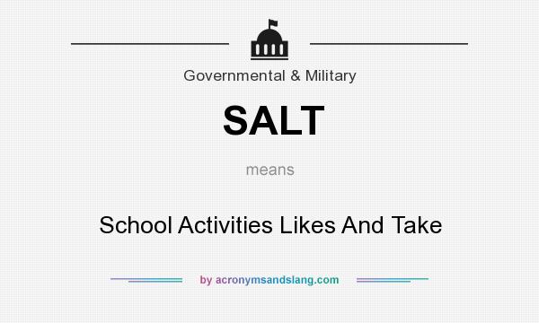 What does SALT mean? It stands for School Activities Likes And Take