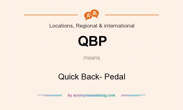 What does QBP mean? It stands for Quick Back- Pedal