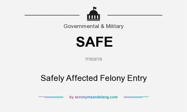 What does SAFE mean? It stands for Safely Affected Felony Entry