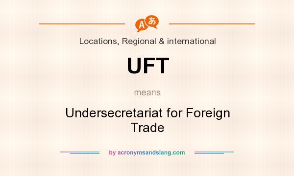 What does UFT mean? It stands for Undersecretariat for Foreign Trade