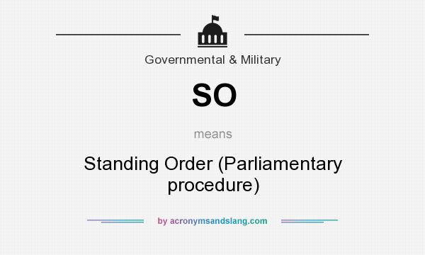 What does SO mean? It stands for Standing Order (Parliamentary procedure)