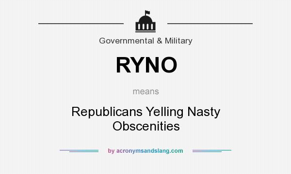 What does RYNO mean? It stands for Republicans Yelling Nasty Obscenities