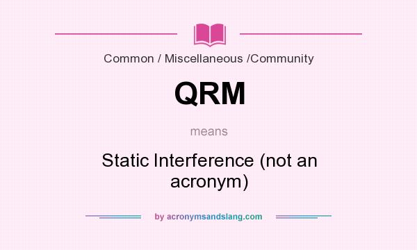 What does QRM mean? It stands for Static Interference (not an acronym)