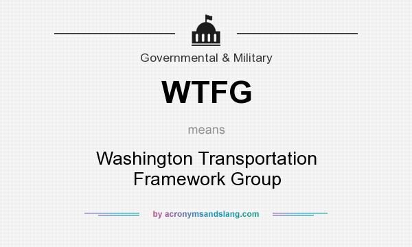 What does WTFG mean? It stands for Washington Transportation Framework Group