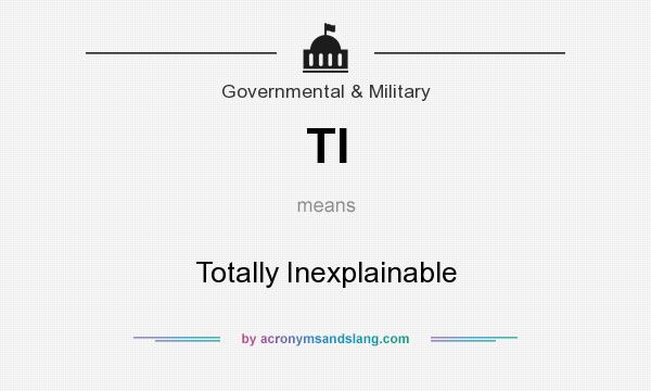 What does TI mean? It stands for Totally Inexplainable
