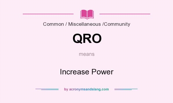 What does QRO mean? It stands for Increase Power