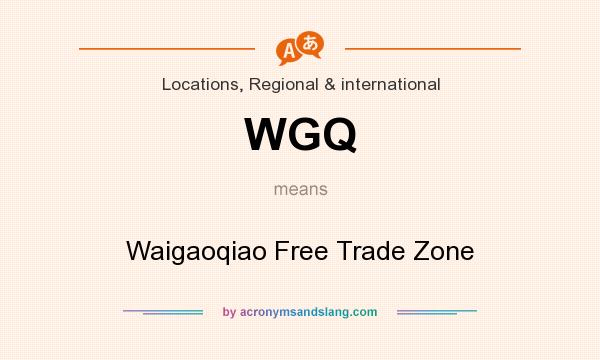 What does WGQ mean? It stands for Waigaoqiao Free Trade Zone