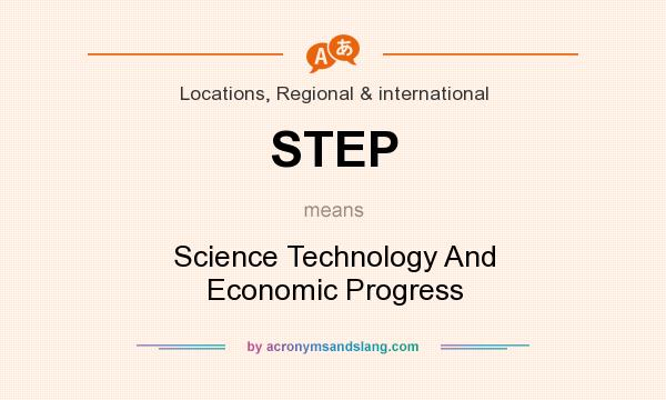 What does STEP mean? It stands for Science Technology And Economic Progress