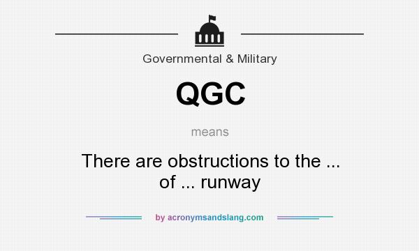 What does QGC mean? It stands for There are obstructions to the ... of ... runway