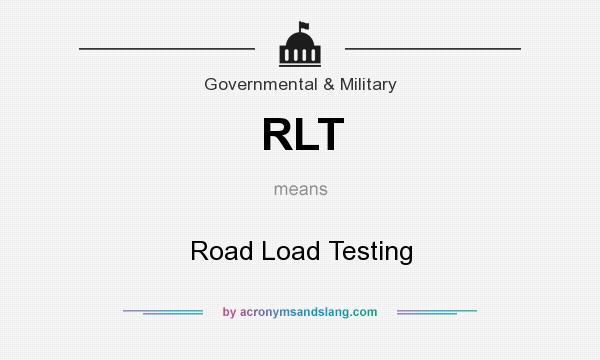What does RLT mean? It stands for Road Load Testing