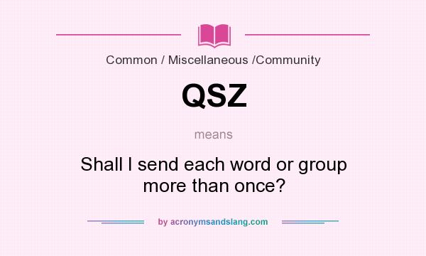 What does QSZ mean? It stands for Shall I send each word or group more than once?