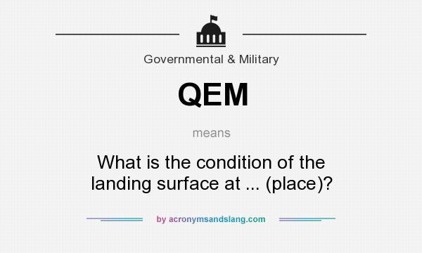 What does QEM mean? It stands for What is the condition of the landing surface at ... (place)?