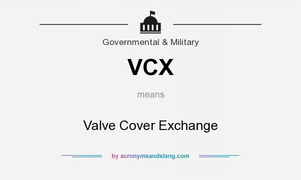 What does VCX mean? It stands for Valve Cover Exchange