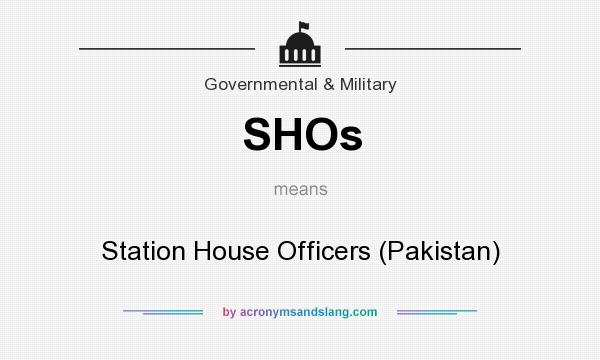 What does SHOs mean? It stands for Station House Officers (Pakistan)