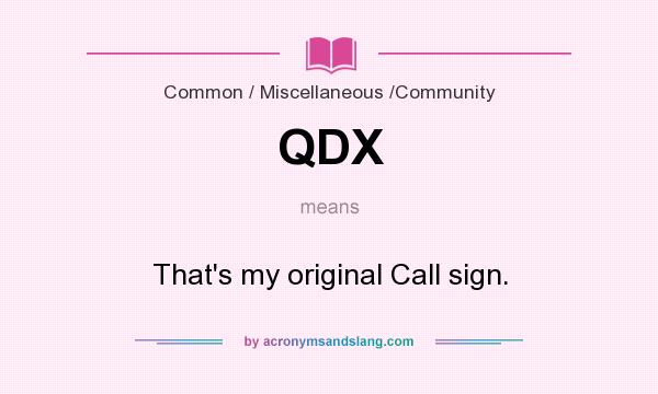 What does QDX mean? It stands for That`s my original Call sign.