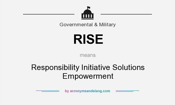 What does RISE mean? It stands for Responsibility Initiative Solutions Empowerment