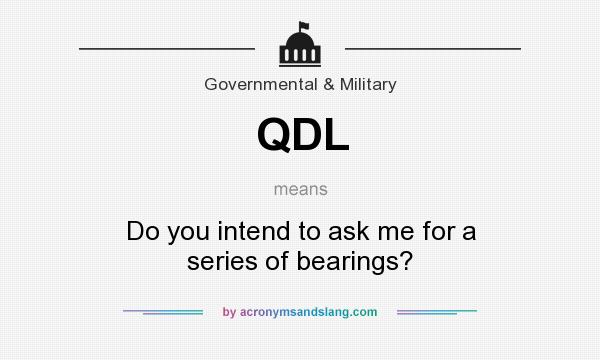 What does QDL mean? It stands for Do you intend to ask me for a series of bearings?
