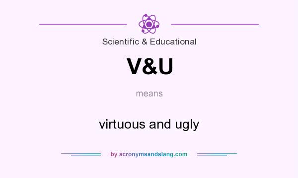 What does V&U mean? It stands for virtuous and ugly