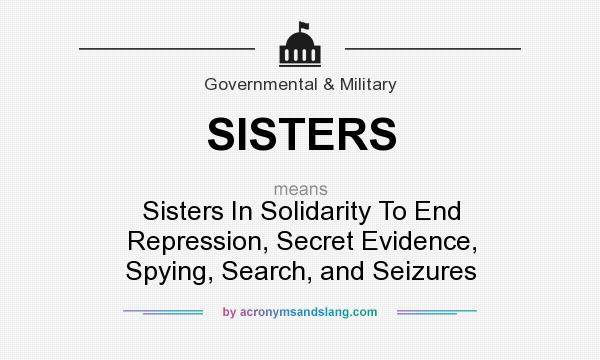 What does SISTERS mean? It stands for Sisters In Solidarity To End Repression, Secret Evidence, Spying, Search, and Seizures