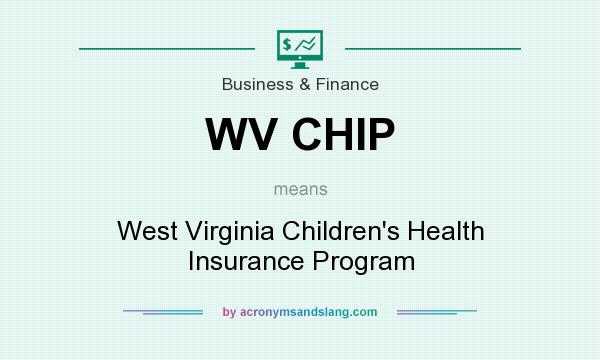 What does WV CHIP mean? It stands for West Virginia Children`s Health Insurance Program