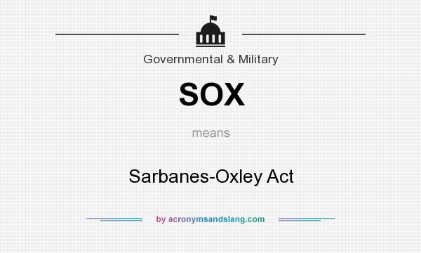 What does SOX mean? It stands for Sarbanes-Oxley Act