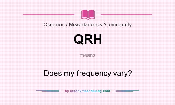 What does QRH mean? It stands for Does my frequency vary?