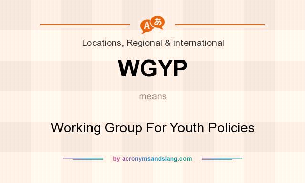 What does WGYP mean? It stands for Working Group For Youth Policies