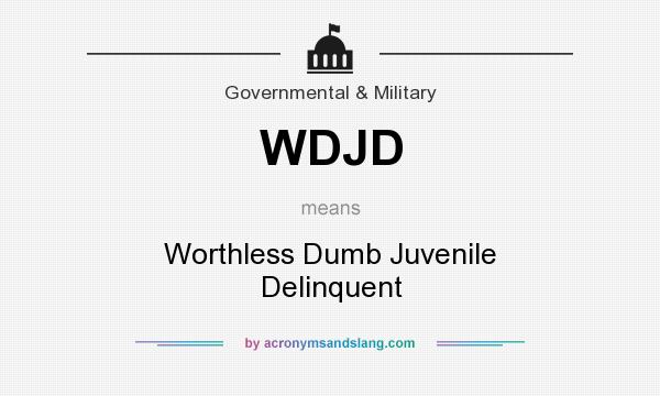 What does WDJD mean? It stands for Worthless Dumb Juvenile Delinquent
