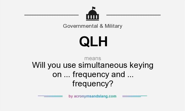 What does QLH mean? It stands for Will you use simultaneous keying on ... frequency and ... frequency?