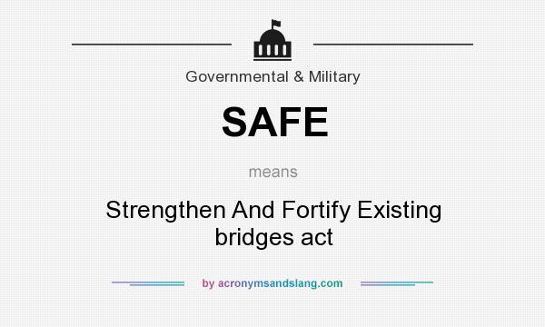 What does SAFE mean? It stands for Strengthen And Fortify Existing bridges act
